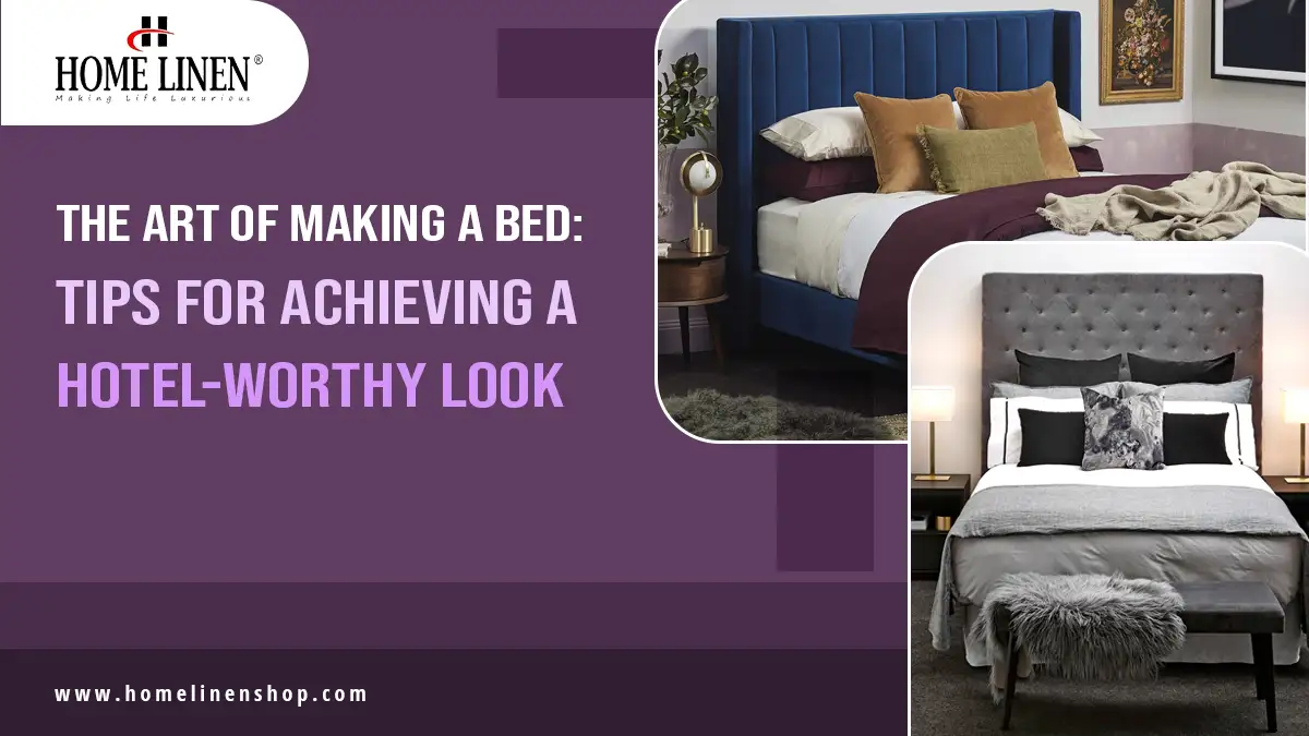 The Art of Making a Bed: Tips for Achieving a Hotel-Worthy Look