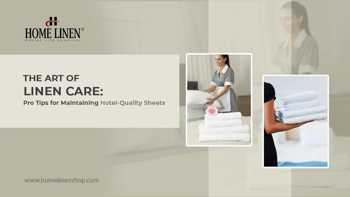 The Art of Linen Care: Pro Tips for Maintaining Hotel-Quality Sheets