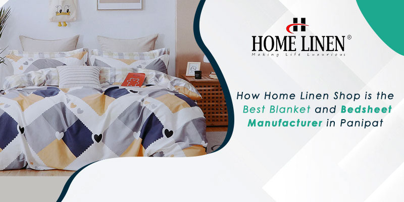 How Home Linen Shop is the Best Blanket and Bedsheet Manufacturer in Panipat